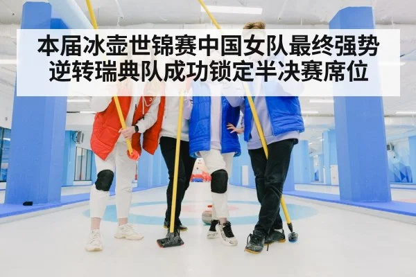 本届冰壶世锦赛中国女队最终强势逆转瑞典队成功锁定半决赛席位